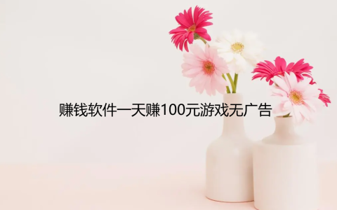 赚钱软件一天赚100元游戏无广告，分享几款靠谱游戏试玩赚钱软件